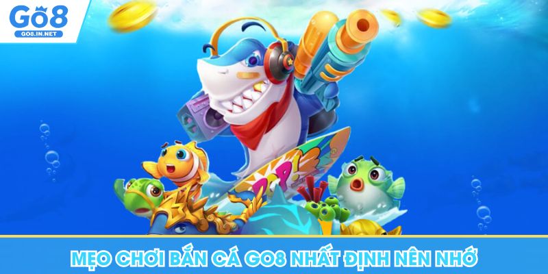 Mẹo chơi bắn cá Go8 nhất định nên nhớ
