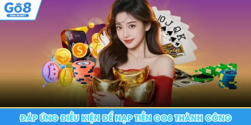 Đáp ứng điều kiện để nạp tiền Go8 thành công
